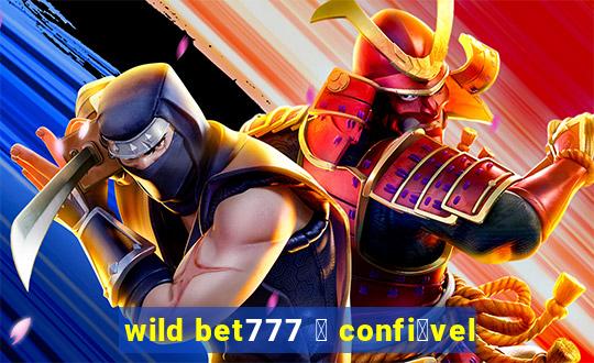 wild bet777 茅 confi谩vel