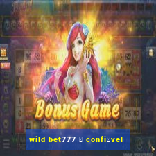 wild bet777 茅 confi谩vel