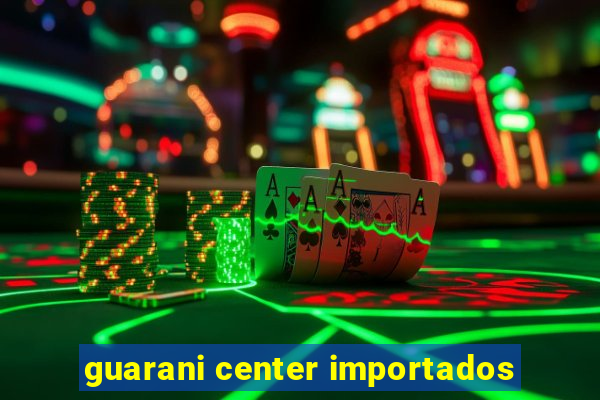 guarani center importados