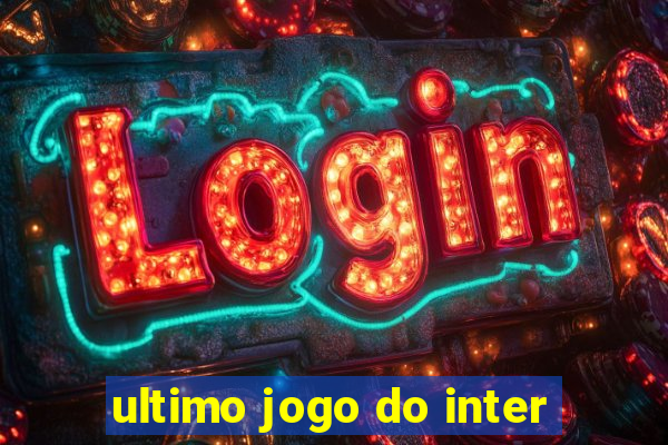 ultimo jogo do inter