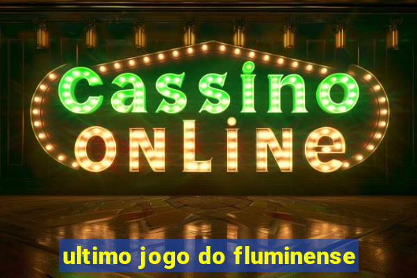 ultimo jogo do fluminense