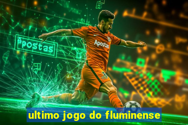 ultimo jogo do fluminense