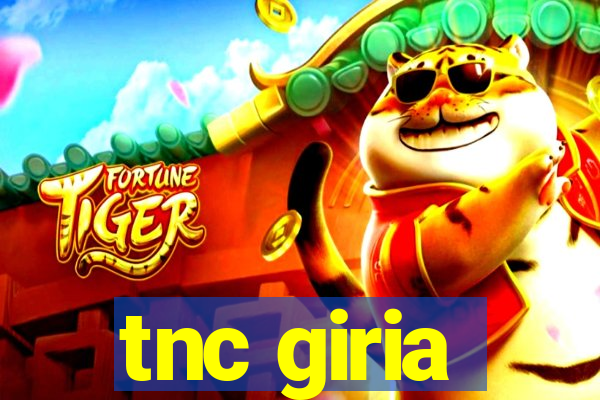 tnc giria