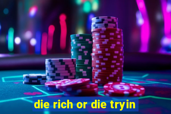 die rich or die tryin