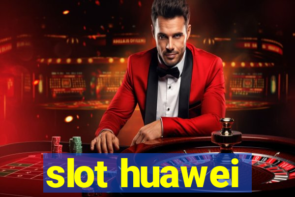 slot huawei