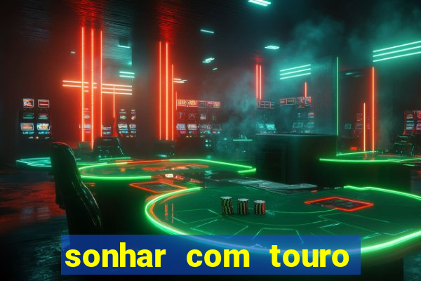 sonhar com touro bravo no mundo espiritual