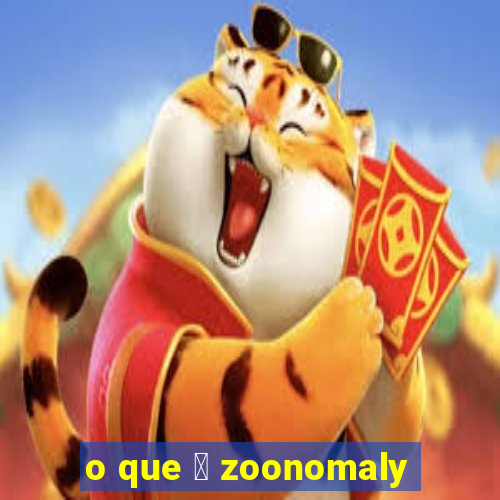 o que 茅 zoonomaly