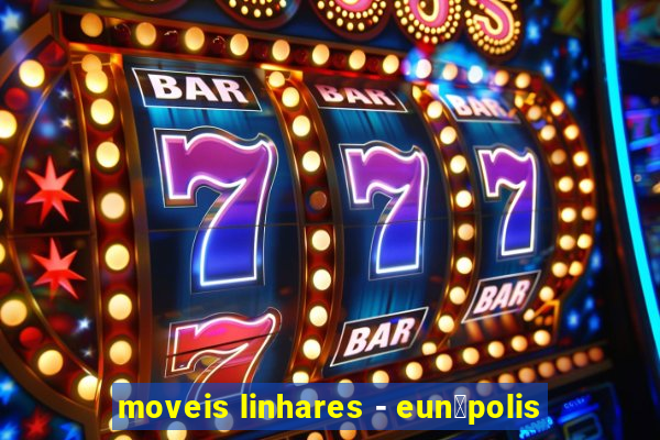 moveis linhares - eun谩polis