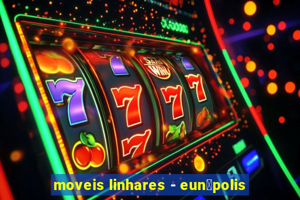 moveis linhares - eun谩polis