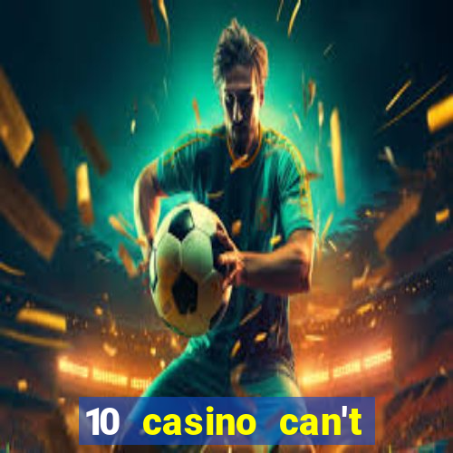 10 casino can't get over