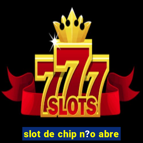 slot de chip n?o abre