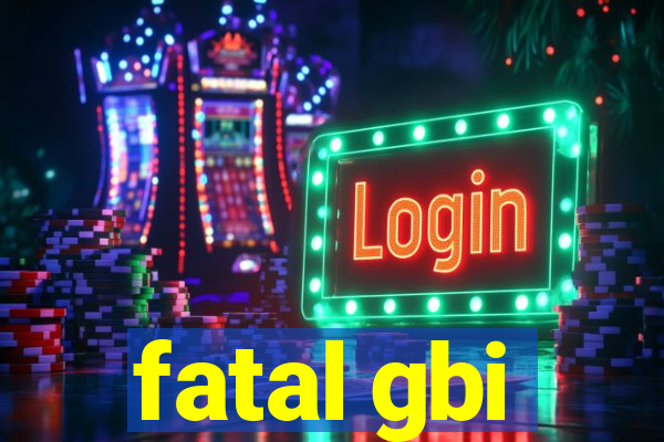 fatal gbi