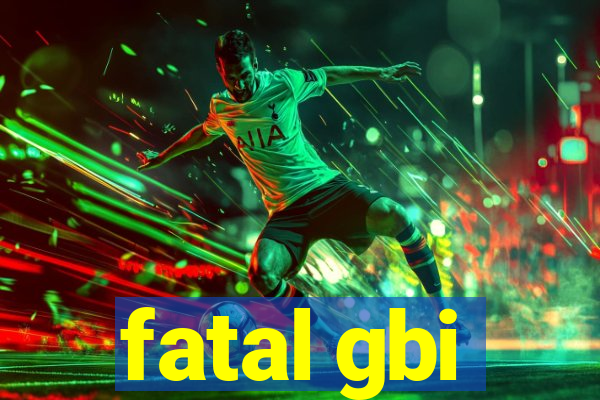 fatal gbi