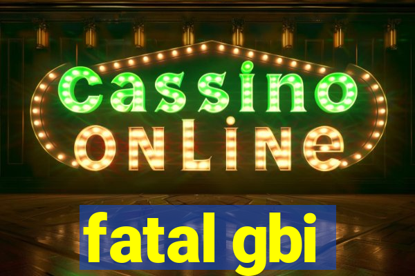 fatal gbi