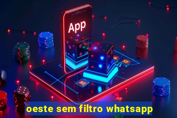 oeste sem filtro whatsapp