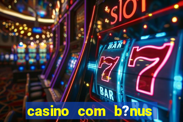 casino com b?nus de cadastro sem deposito