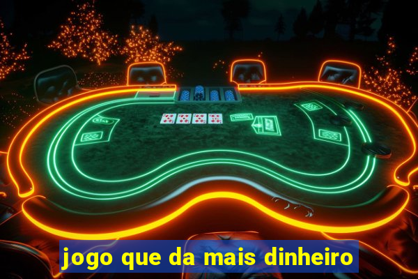 jogo que da mais dinheiro