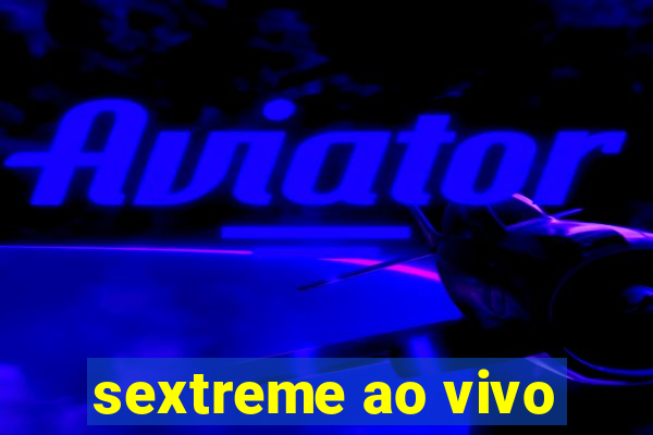 sextreme ao vivo