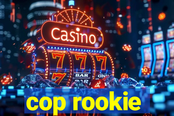 cop rookie