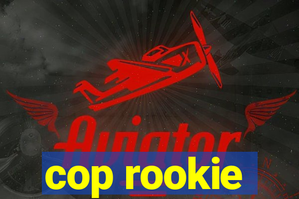 cop rookie