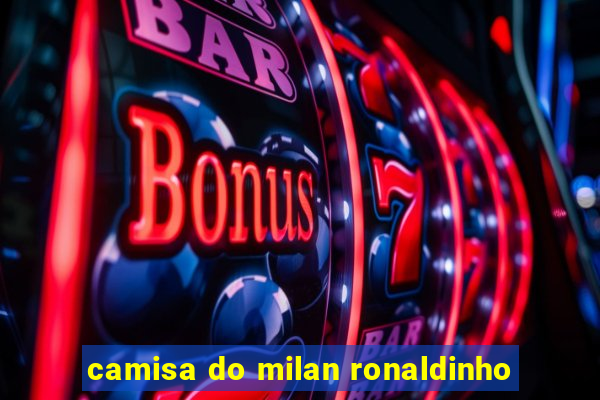 camisa do milan ronaldinho