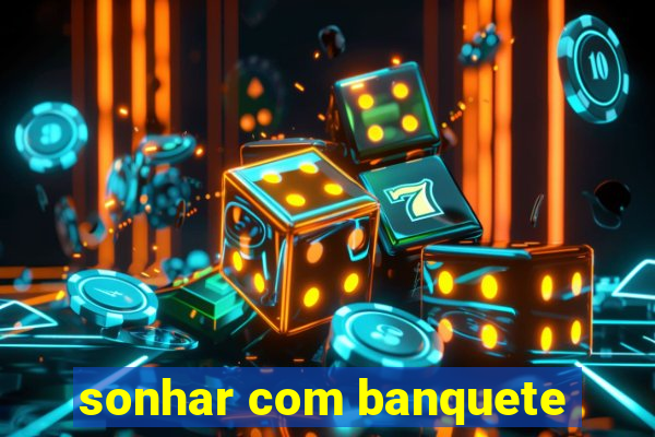 sonhar com banquete