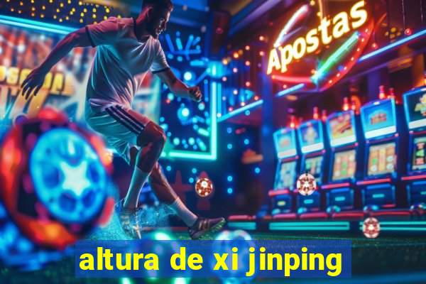 altura de xi jinping