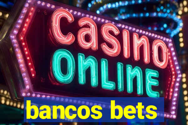 bancos bets