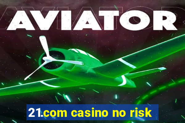 21.com casino no risk