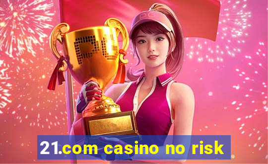 21.com casino no risk