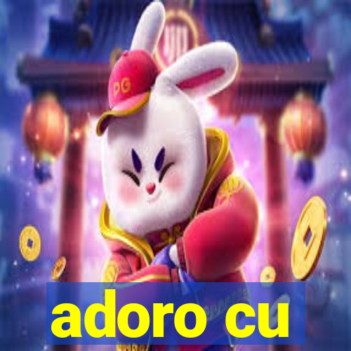 adoro cu