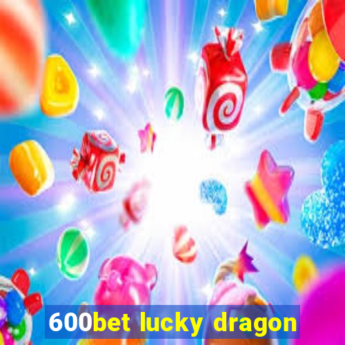 600bet lucky dragon