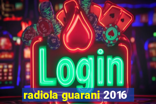 radiola guarani 2016