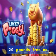 20 pounds free no deposit casino