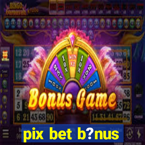 pix bet b?nus