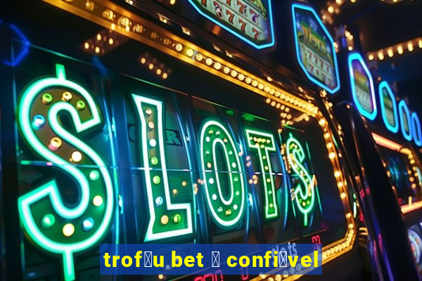 trof茅u bet 茅 confi谩vel