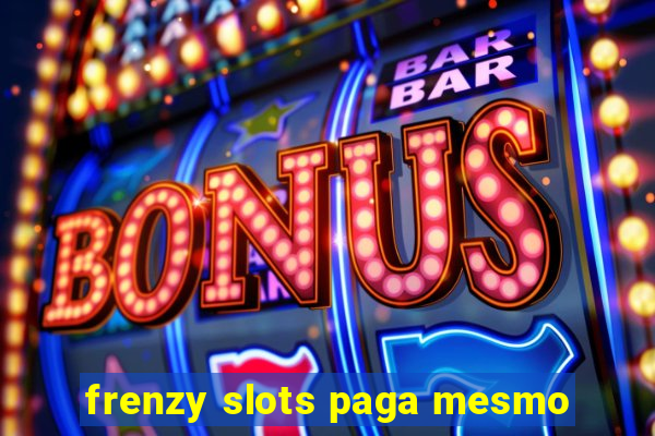 frenzy slots paga mesmo