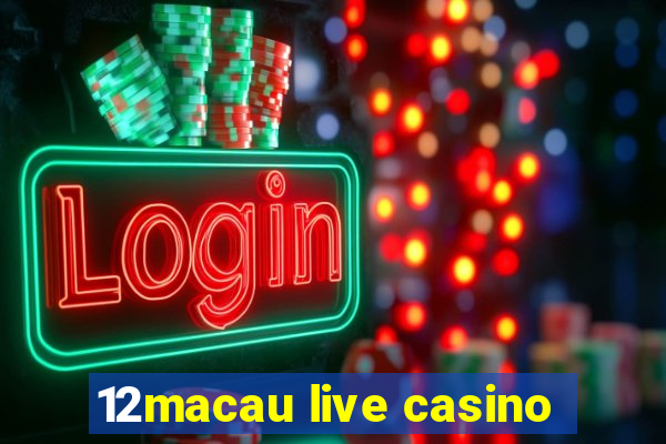 12macau live casino