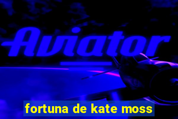 fortuna de kate moss