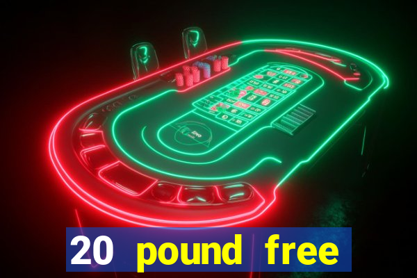 20 pound free casino no deposit