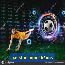 cassino com b么nus gr谩tis no cadastro