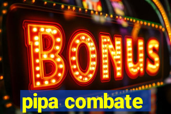 pipa combate