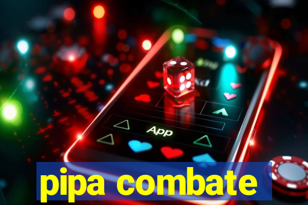 pipa combate