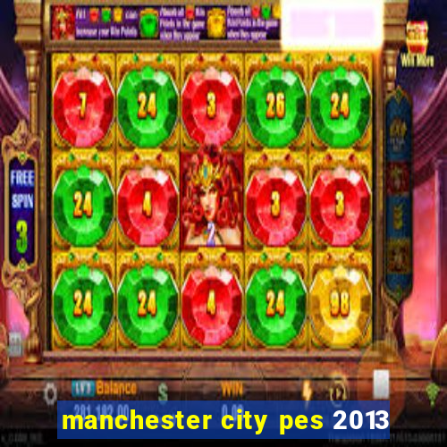 manchester city pes 2013