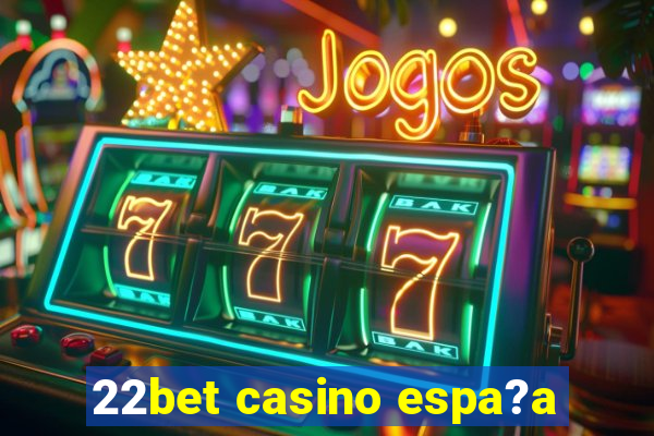 22bet casino espa?a