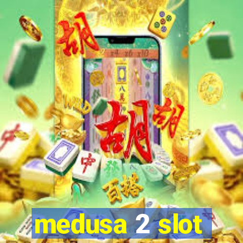 medusa 2 slot