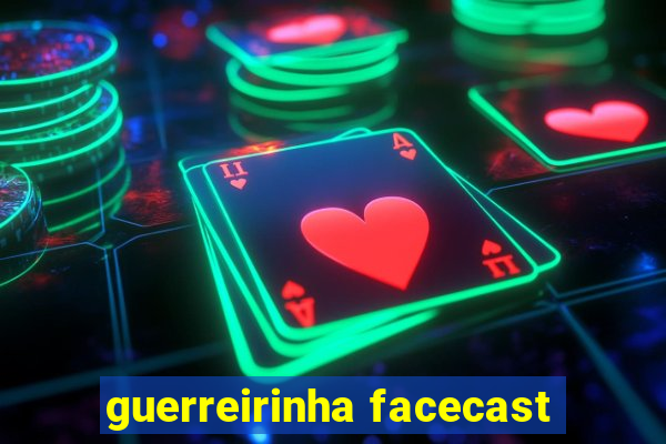 guerreirinha facecast