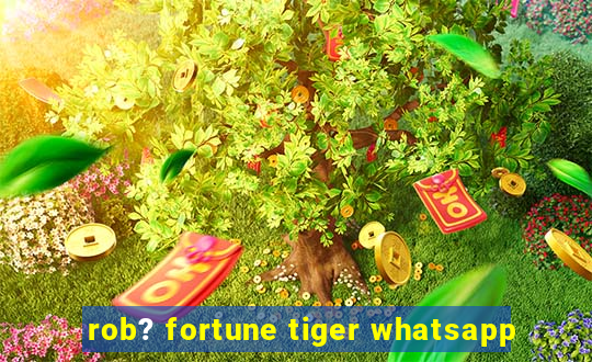 rob? fortune tiger whatsapp