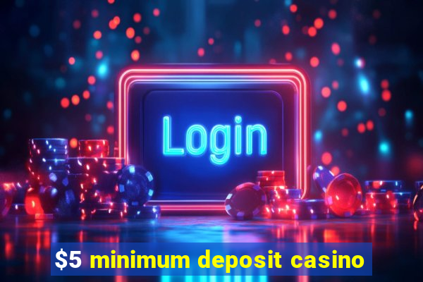 $5 minimum deposit casino