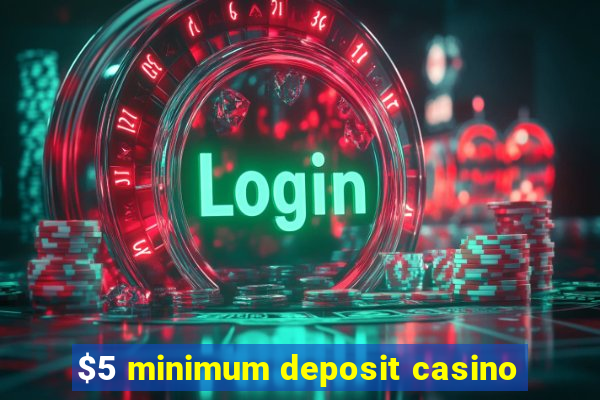 $5 minimum deposit casino